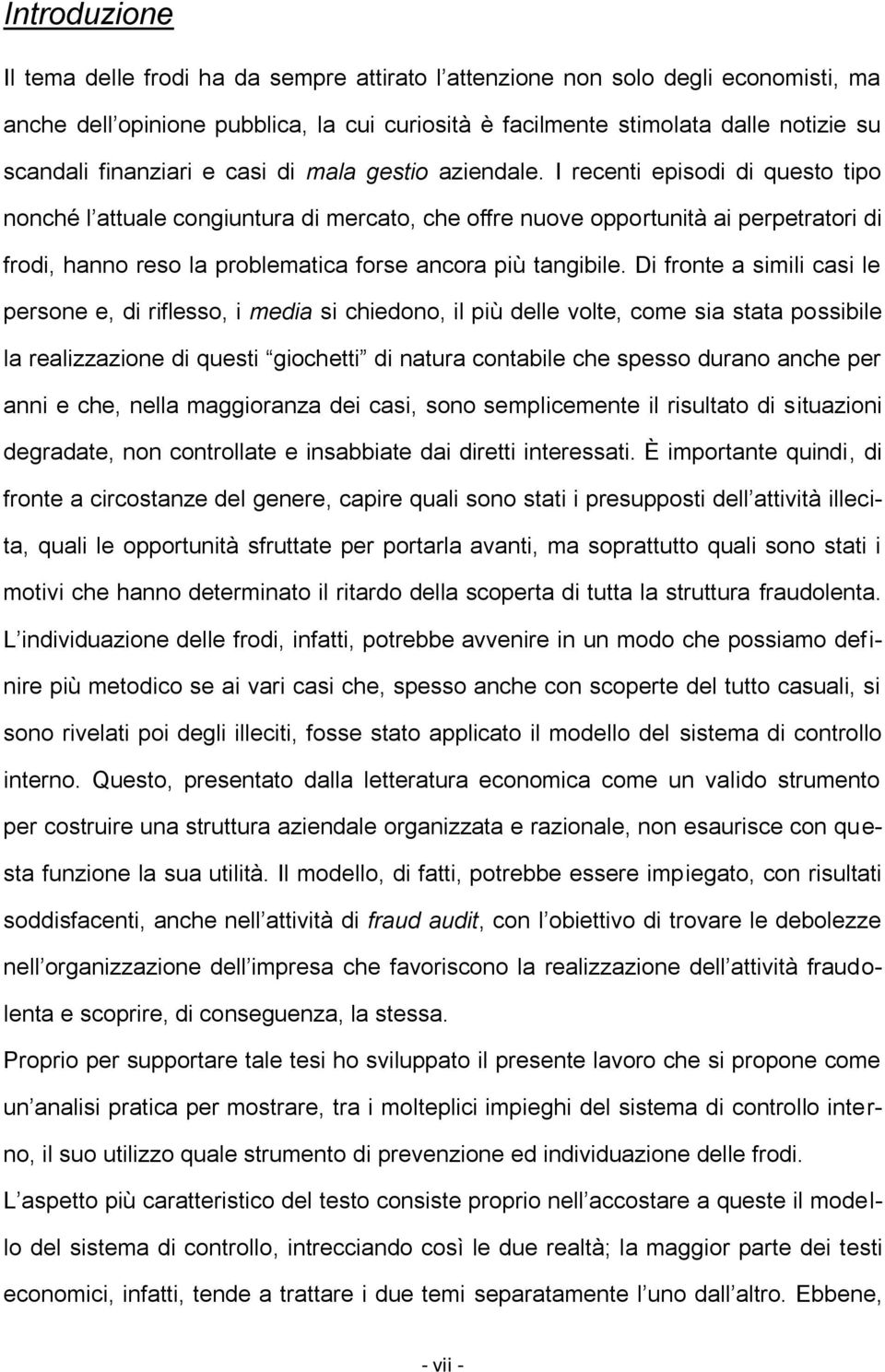 I recenti episodi di questo tipo nonché l attuale congiuntura di mercato, che offre nuove opportunità ai perpetratori di frodi, hanno reso la problematica forse ancora più tangibile.