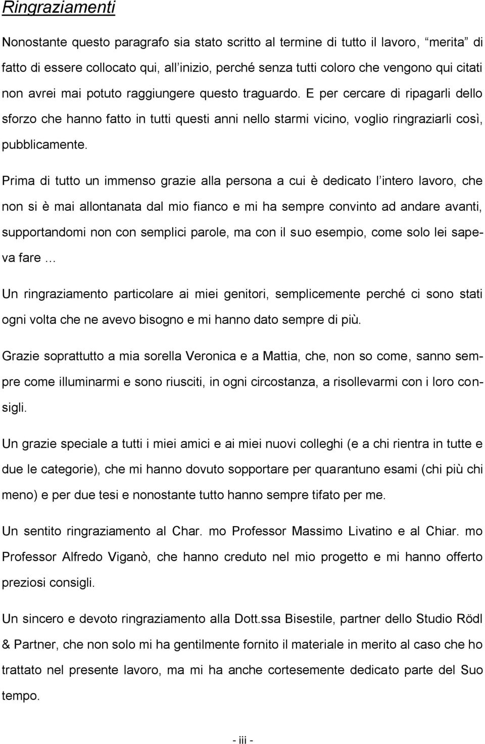 Prima di tutto un immenso grazie alla persona a cui è dedicato l intero lavoro, che non si è mai allontanata dal mio fianco e mi ha sempre convinto ad andare avanti, supportandomi non con semplici