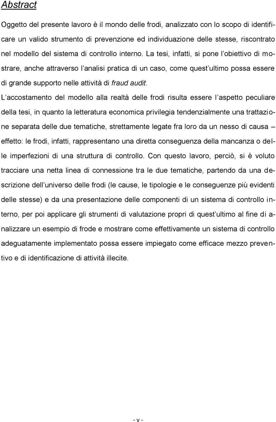 La tesi, infatti, si pone l obiettivo di mostrare, anche attraverso l analisi pratica di un caso, come quest ultimo possa essere di grande supporto nelle attività di fraud audit.