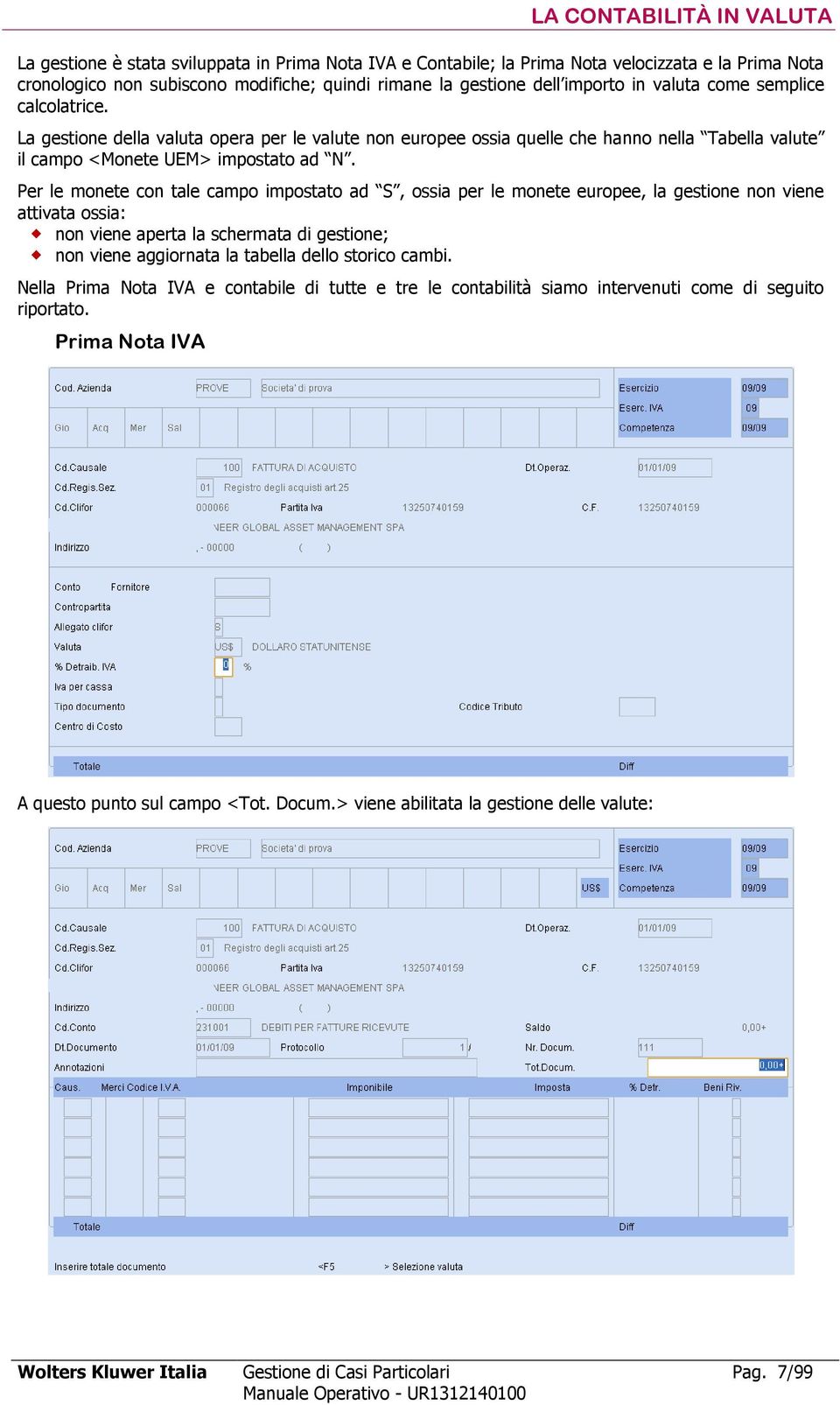 Per le monete con tale campo impostato ad S, ossia per le monete europee, la gestione non viene attivata ossia: non viene aperta la schermata di gestione; non viene aggiornata la tabella dello