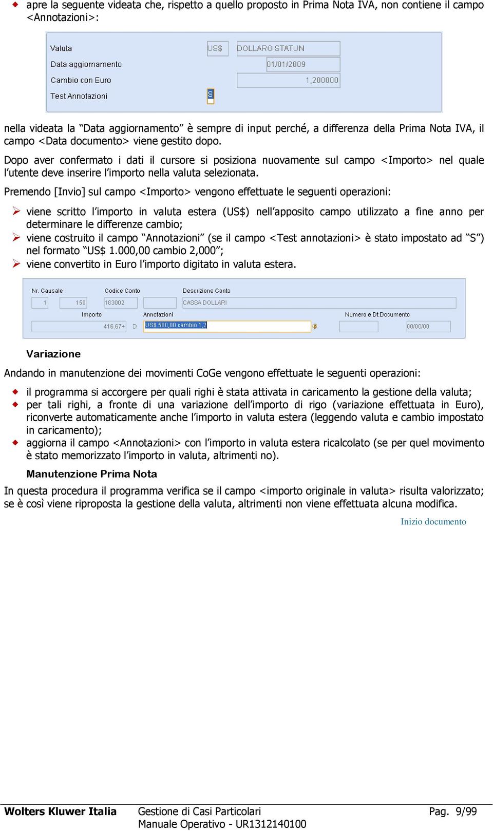 Dopo aver confermato i dati il cursore si posiziona nuovamente sul campo <Importo> nel quale l utente deve inserire l importo nella valuta selezionata.