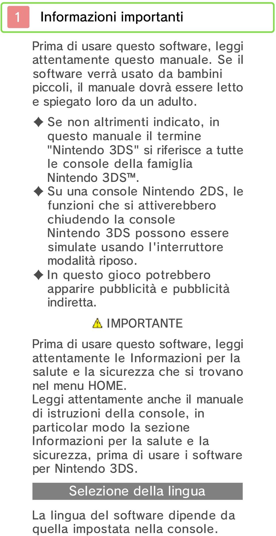 Su una console Nintendo 2DS, le funzioni che si attiverebbero chiudendo la console Nintendo 3DS possono essere simulate usando l'interruttore modalità riposo.