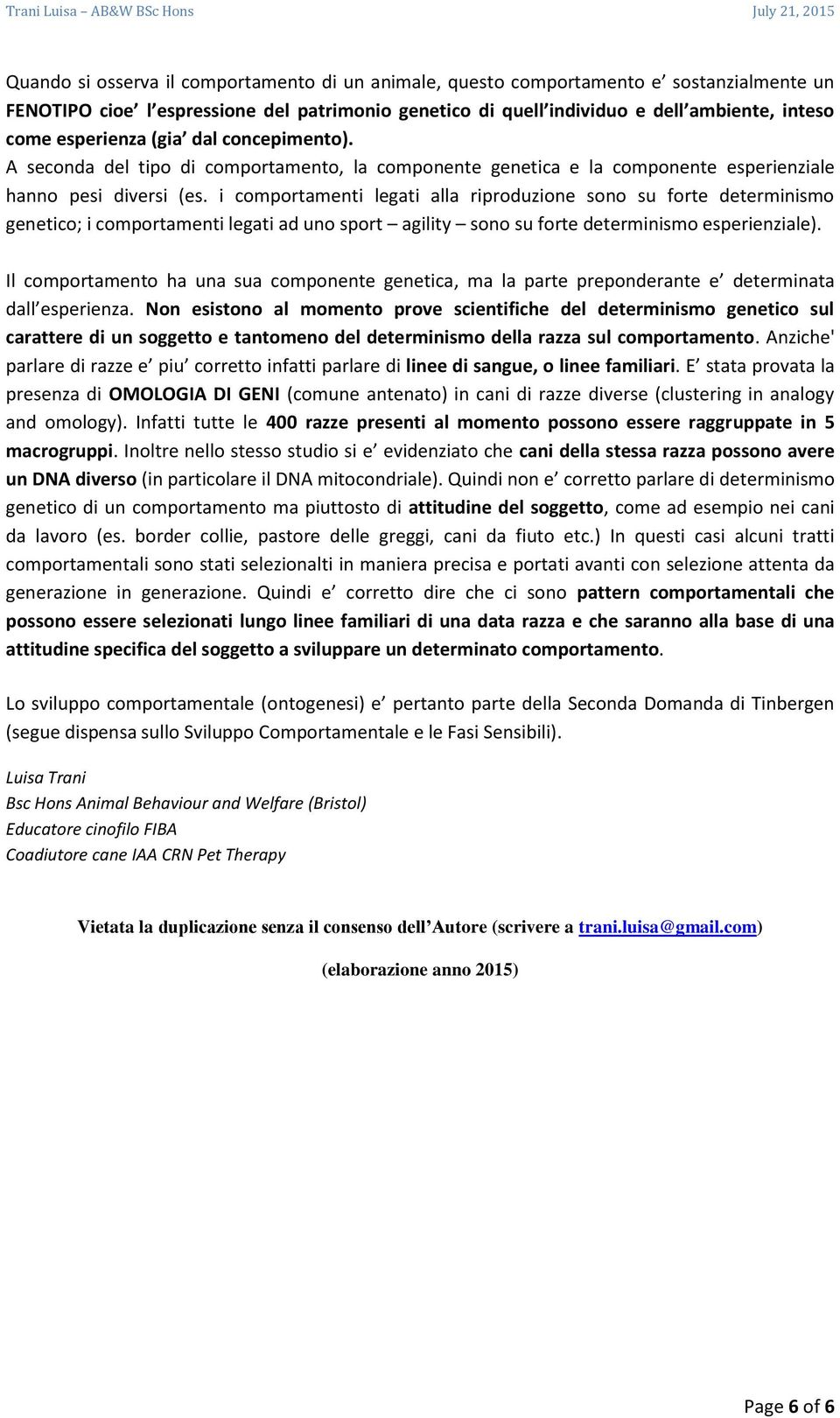 i comportamenti legati alla riproduzione sono su forte determinismo genetico; i comportamenti legati ad uno sport agility sono su forte determinismo esperienziale).