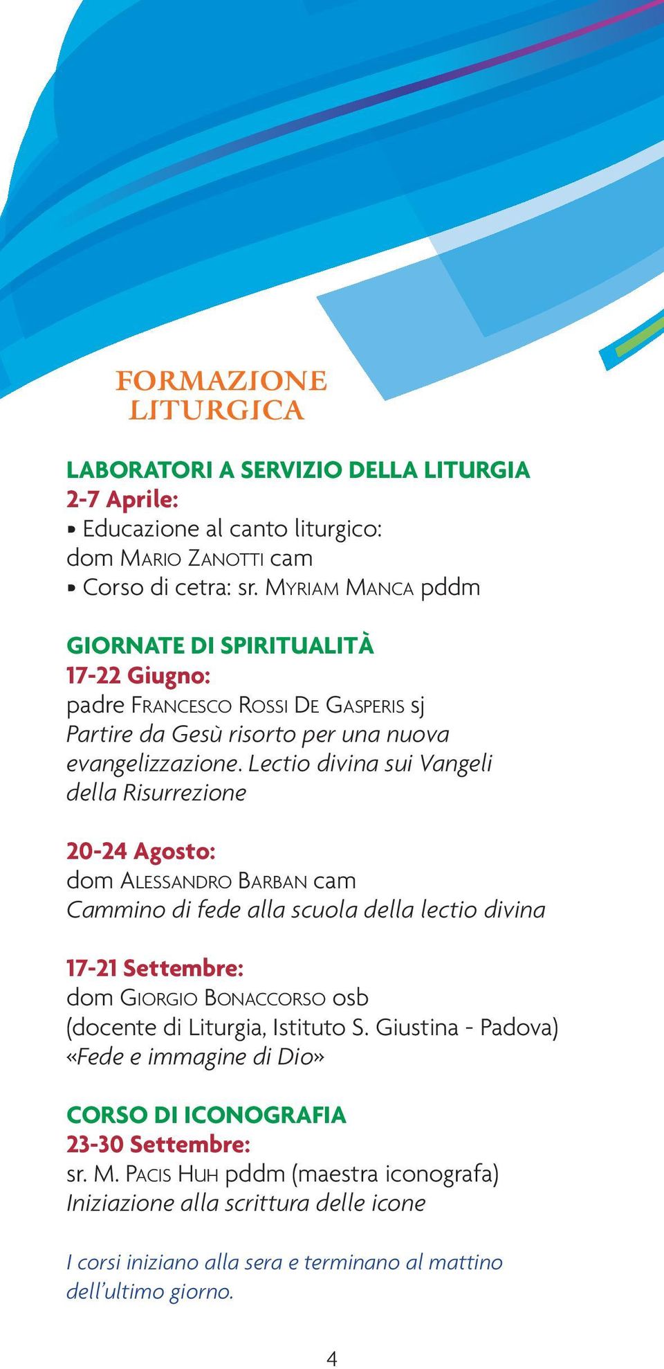 Lectio divina sui Vangeli della Risurrezione 20-24 Agosto: dom ALESSANDRO BARBAN cam Cammino di fede alla scuola della lectio divina 17-21 Settembre: dom GIORGIO BONACCORSO osb