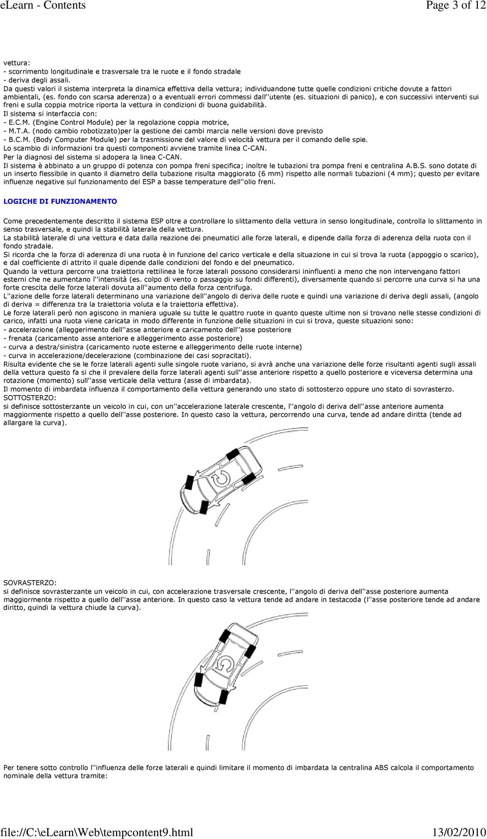 fondo con scarsa aderenza) o a eventuali errori commessi dall''utente (es.