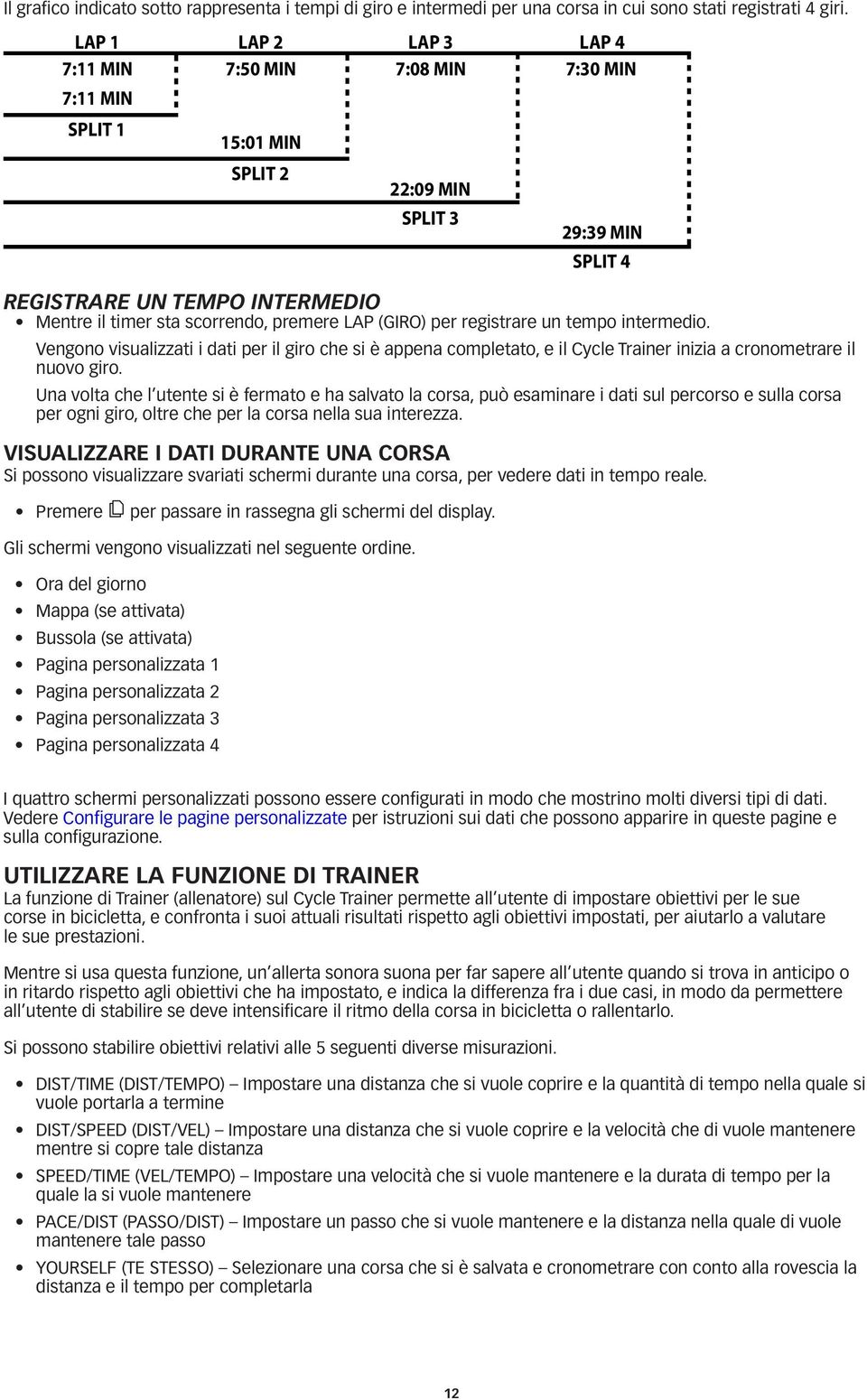 premere LAP (GIRO) per registrare un tempo intermedio. Vengono visualizzati i dati per il giro che si è appena completato, e il Cycle Trainer inizia a cronometrare il nuovo giro.
