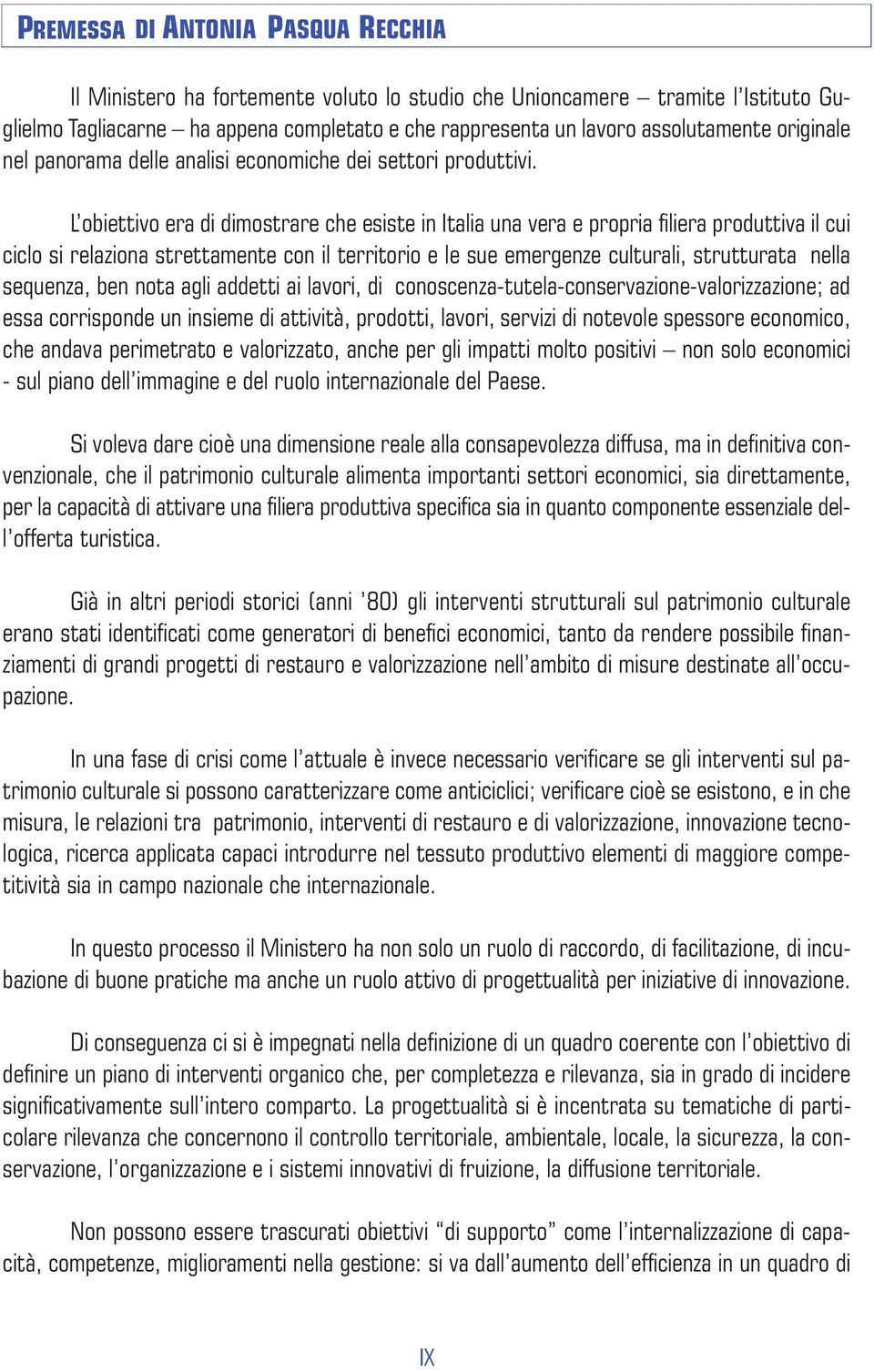 L obiettivo era di dimostrare che esiste in Italia una vera e propria filiera produttiva il cui ciclo si relaziona strettamente con il territorio e le sue emergenze culturali, strutturata nella