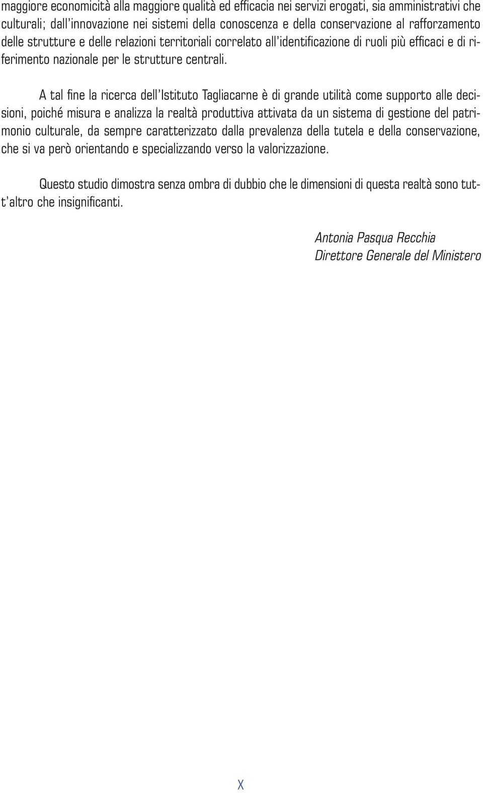 A tal fine la ricerca dell Istituto Tagliacarne è di grande utilità come supporto alle decisioni, poiché misura e analizza la realtà produttiva attivata da un sistema di gestione del patrimonio