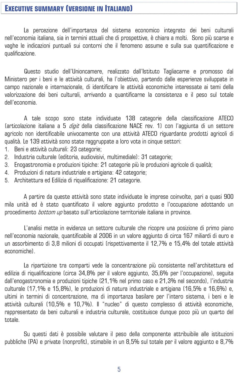 Questo studio dell Unioncamere, realizzato dall Istituto Tagliacarne e promosso dal Ministero per i beni e le attività culturali, ha l obiettivo, partendo dalle esperienze sviluppate in campo