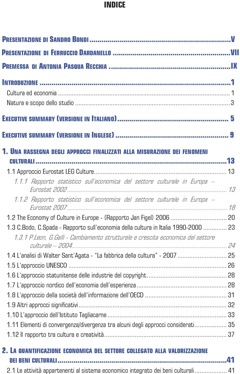 1 Approccio Eurostat LEG Culture... 13 1.1.1 Rapporto statistico sull economica del settore culturale in Europa Eurostat 2002... 13 1.1.2 Rapporto statistico sull economica del settore culturale in Europa Eurostat 2007.