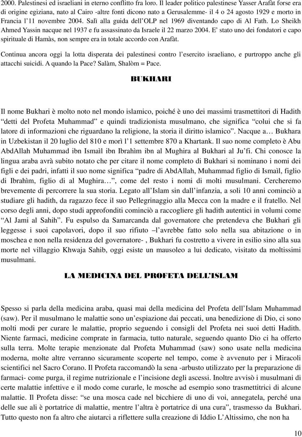 Salì alla guida dell OLP nel 1969 diventando capo di Al Fath. Lo Sheikh Ahmed Yassin nacque nel 1937 e fu assassinato da Israele il 22 marzo 2004.