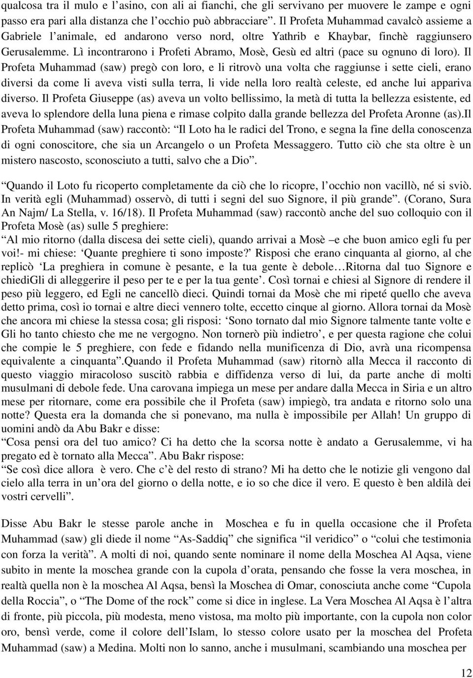 Lì incontrarono i Profeti Abramo, Mosè, Gesù ed altri (pace su ognuno di loro).