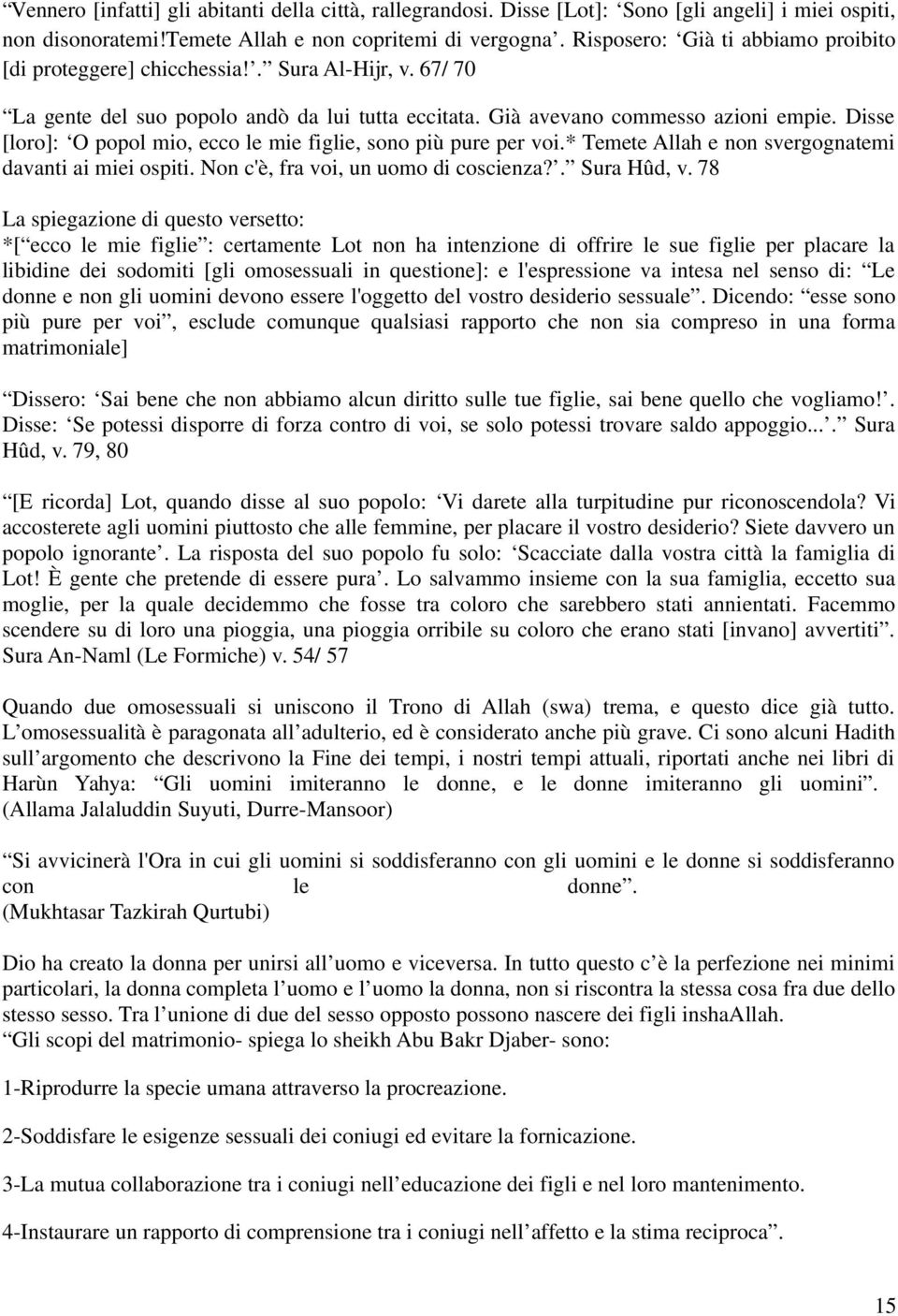 Disse [loro]: O popol mio, ecco le mie figlie, sono più pure per voi.* Temete Allah e non svergognatemi davanti ai miei ospiti. Non c'è, fra voi, un uomo di coscienza?. Sura Hûd, v.