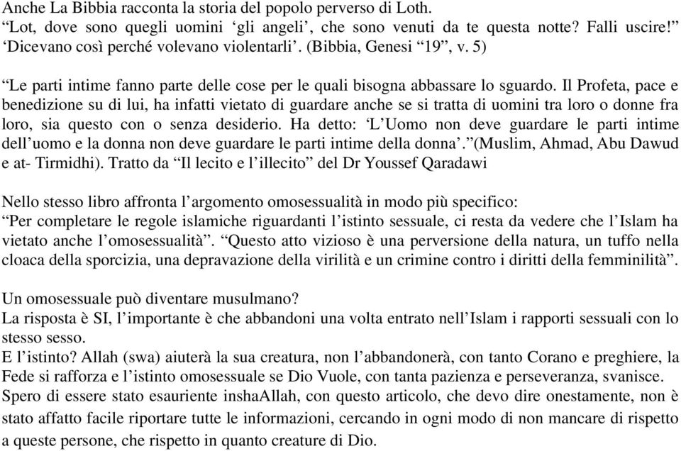 Il Profeta, pace e benedizione su di lui, ha infatti vietato di guardare anche se si tratta di uomini tra loro o donne fra loro, sia questo con o senza desiderio.