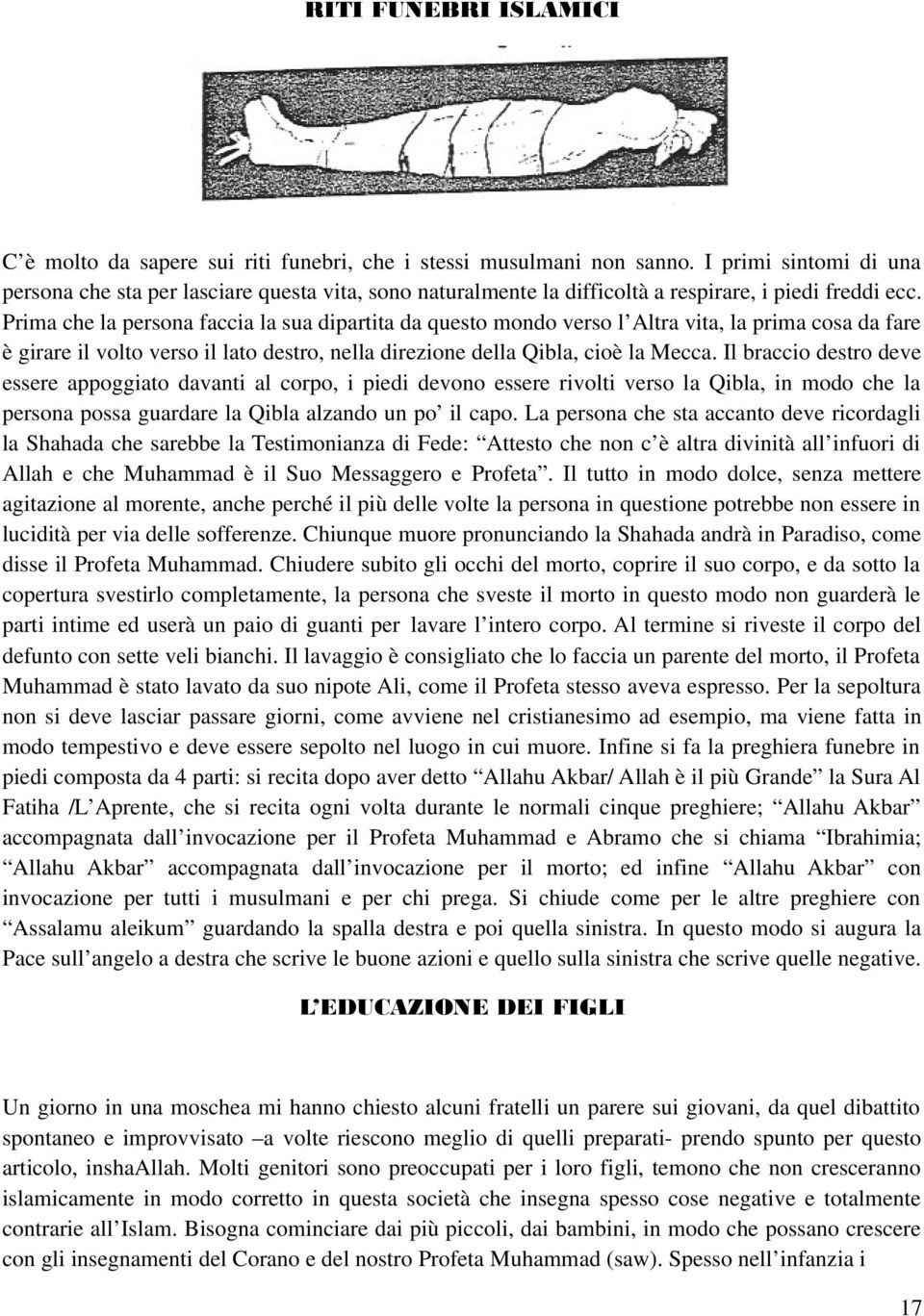 Prima che la persona faccia la sua dipartita da questo mondo verso l Altra vita, la prima cosa da fare è girare il volto verso il lato destro, nella direzione della Qibla, cioè la Mecca.