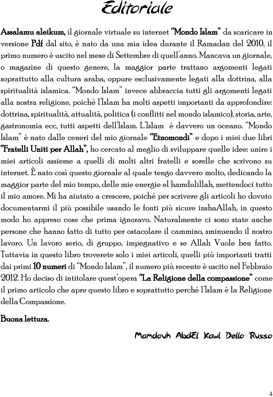 Mancava un giornale, o magazine di questo genere, la maggior parte trattano argomenti legati soprattutto alla cultura araba, oppure esclusivamente legati alla dottrina, alla spiritualità islamica.