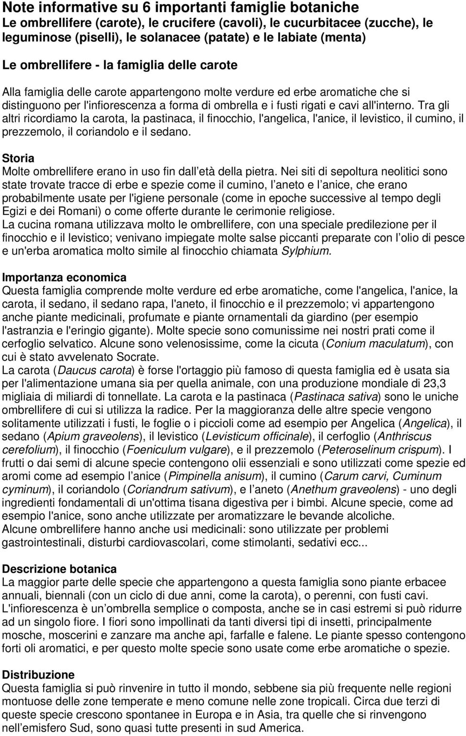 all'interno. Tra gli altri ricordiamo la carota, la pastinaca, il finocchio, l'angelica, l'anice, il levistico, il cumino, il prezzemolo, il coriandolo e il sedano.