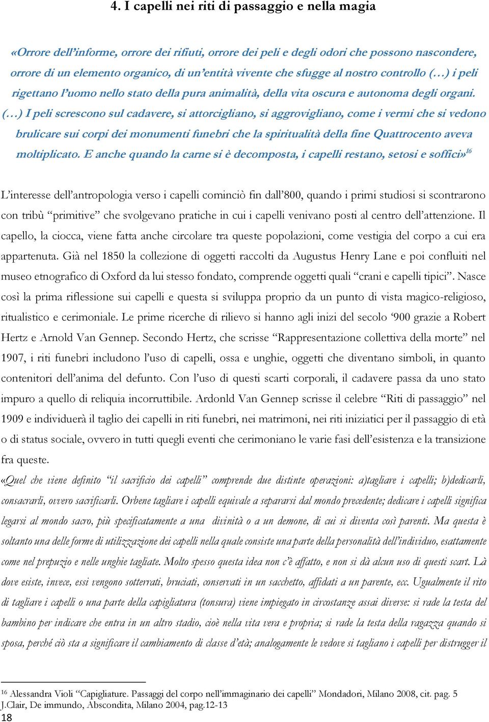 ( ) I peli screscono sul cadavere, si attorcigliano, si aggrovigliano, come i vermi che si vedono brulicare sui corpi dei monumenti funebri che la spiritualità della fine Quattrocento aveva