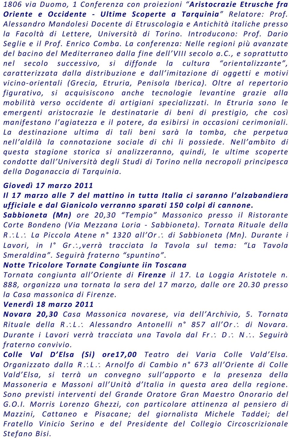 La conferenza: Nelle regioni più avanzate del bacino del Mediterraneo dalla fine dell VIII secolo a.c., e soprattutto nel secolo successivo, si diffonde la cultura orientalizzante, caratterizzata