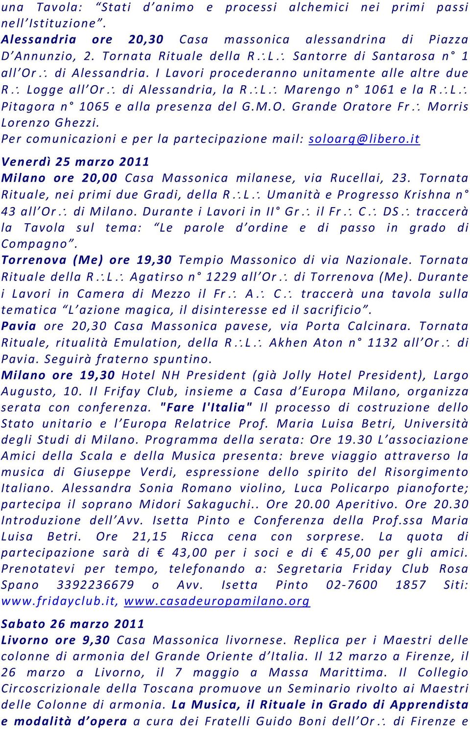 I Lavori procederanno unitamente alle altre due R Logge all Or di Alessandria, la R L Marengo n 1061 e la R L Pitagora n 1065 e alla presenza del G.M.O. Grande Oratore Fr Morris Lorenzo Ghezzi.