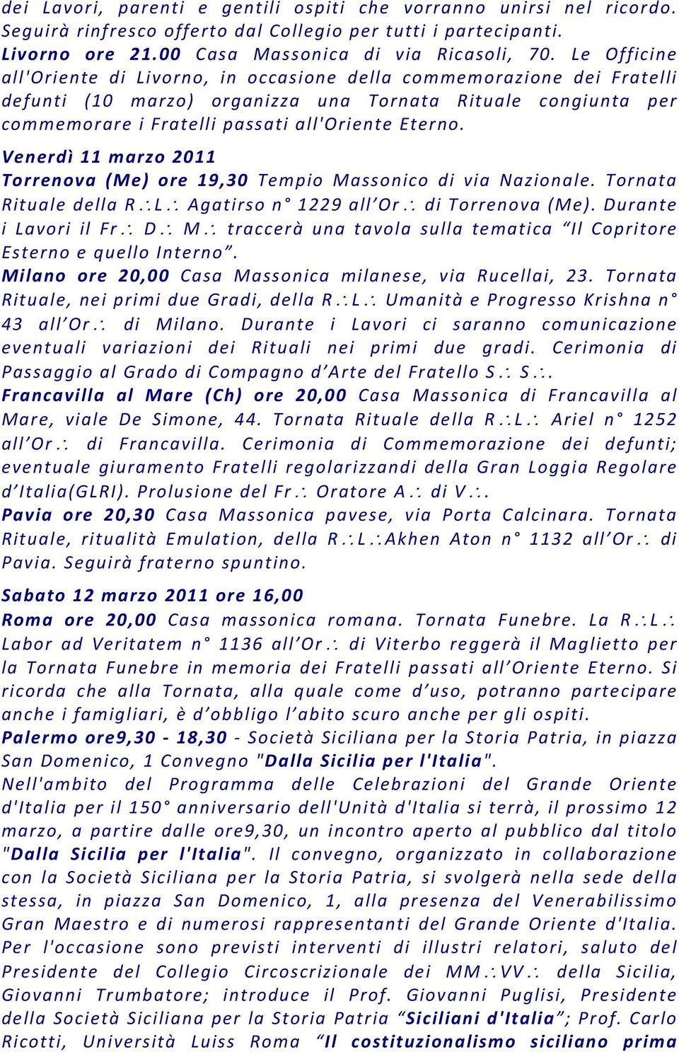 Venerdì 11 marzo 2011 Torrenova (Me) ore 19,30 Tempio Massonico di via Nazionale. Tornata Rituale della R L Agatirso n 1229 all Or di Torrenova (Me).