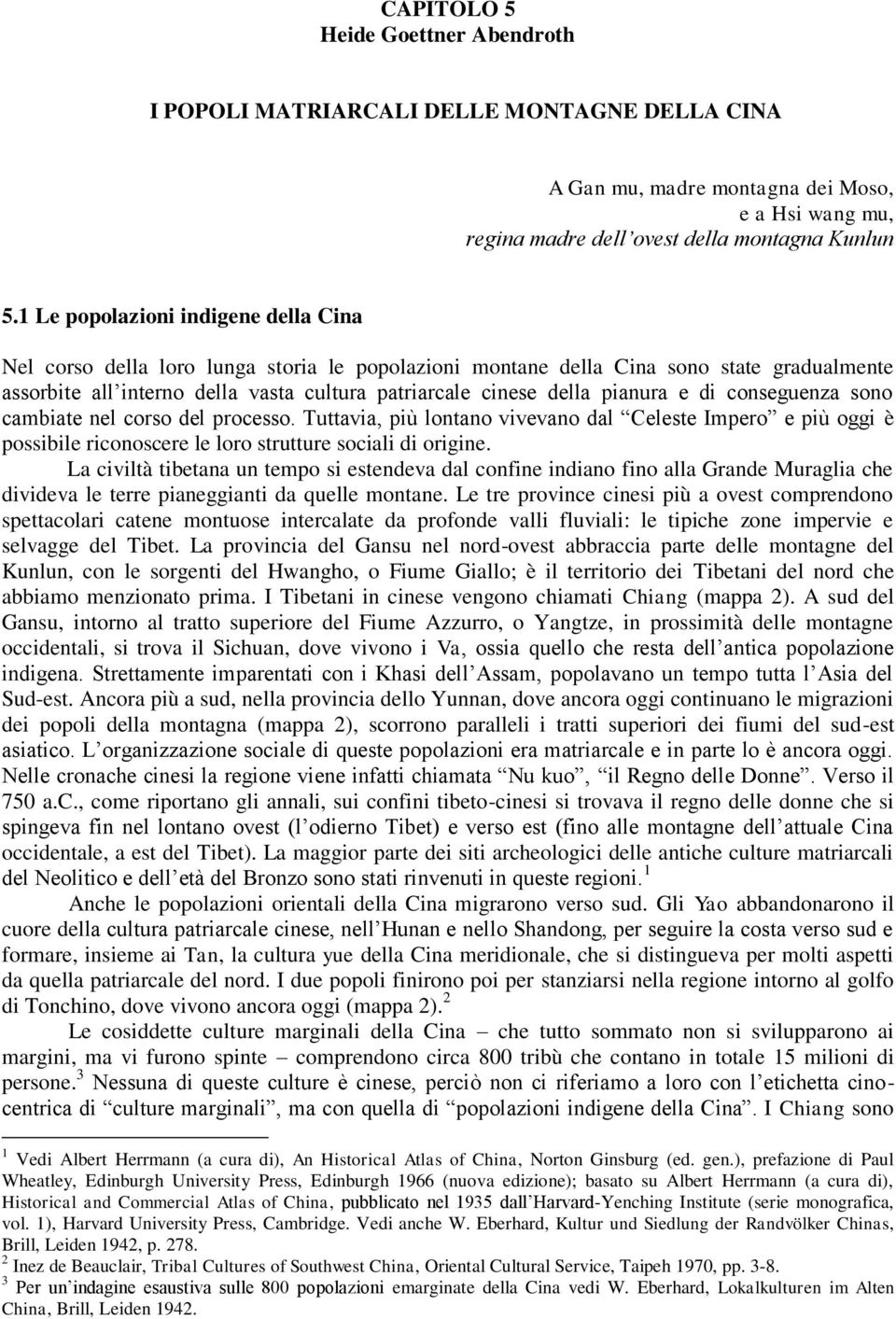 pianura e di conseguenza sono cambiate nel corso del processo. Tuttavia, più lontano vivevano dal Celeste Impero e più oggi è possibile riconoscere le loro strutture sociali di origine.