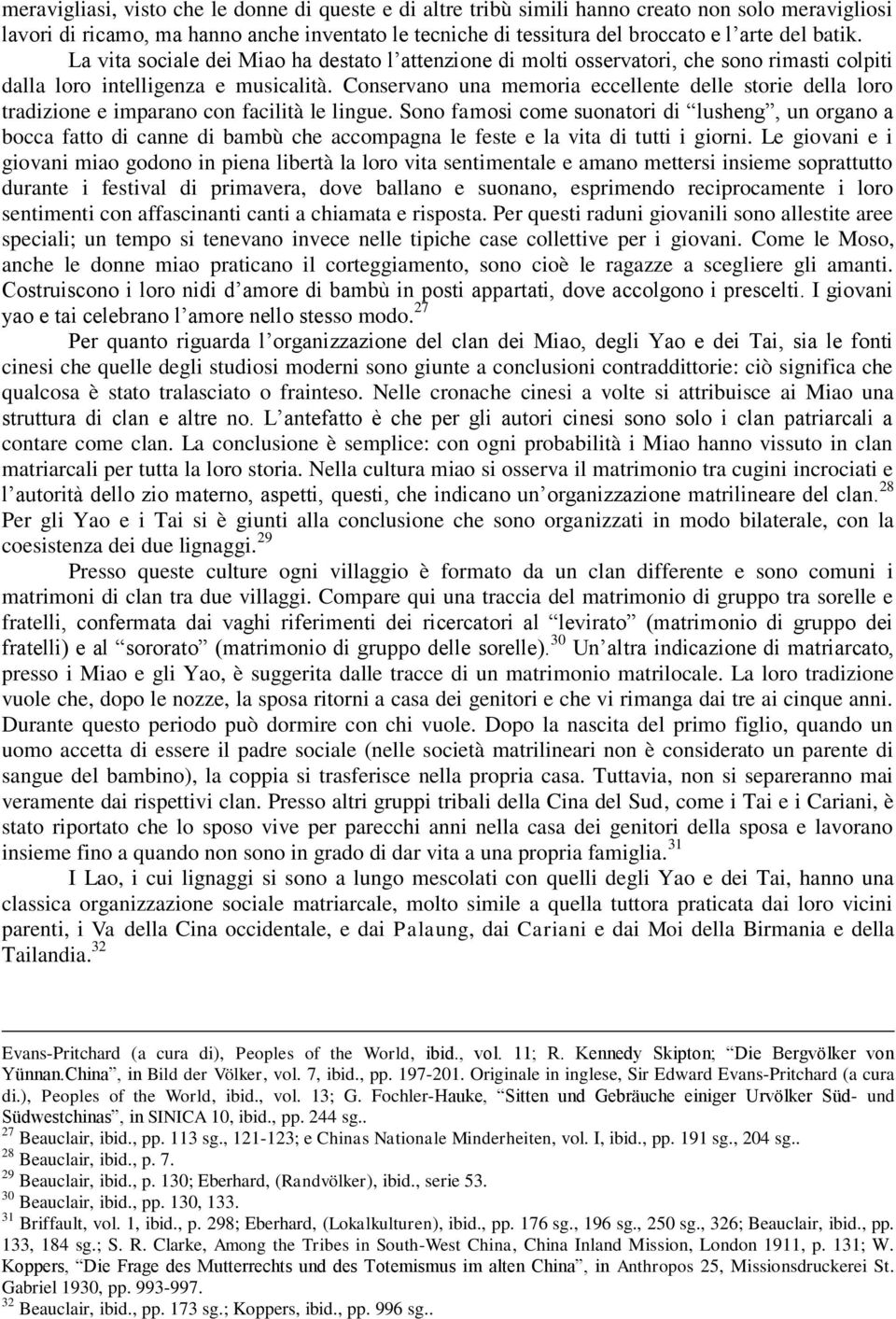 Conservano una memoria eccellente delle storie della loro tradizione e imparano con facilità le lingue.