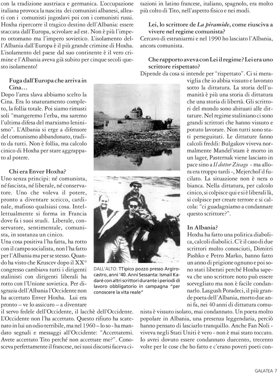 L isolamento dell Albania dall Europa è il più grande crimine di Hoxha. L isolamento del paese dal suo continente è il vero crimine e l Albania aveva già subito per cinque secoli questo isolamento!