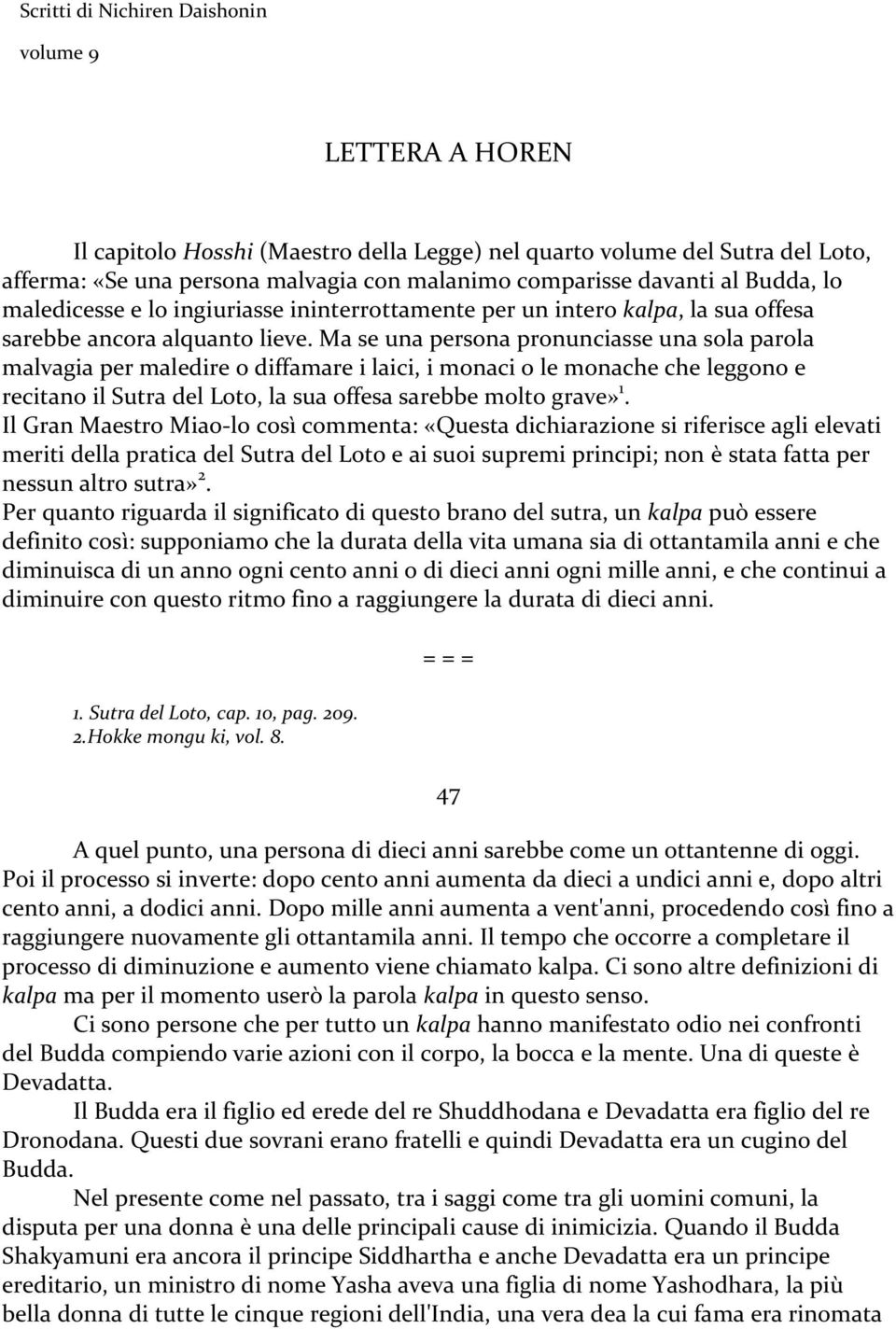 Ma se una persona pronunciasse una sola parola malvagia per maledire o diffamare i laici, i monaci o le monache che leggono e recitano il Sutra del Loto, la sua offesa sarebbe molto grave» 1.