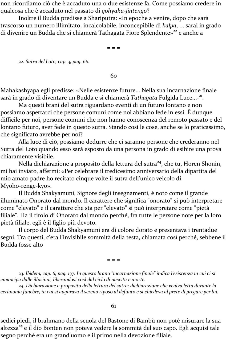 .. sarai in grado di divenire un Budda che si chiamerà Tathagata Fiore Splendente» 22 e anche a 22. Sutra del Loto, cap. 3, pag. 66. 60 Mahakashyapa egli predisse: «Nelle esistenze future.