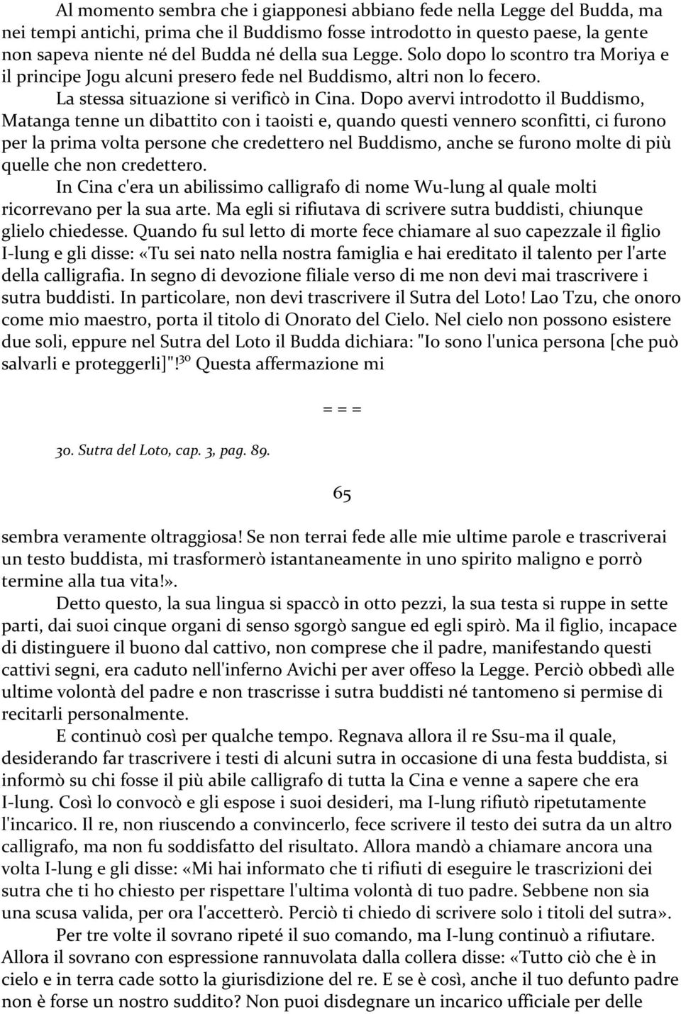 Dopo avervi introdotto il Buddismo, Matanga tenne un dibattito con i taoisti e, quando questi vennero sconfitti, ci furono per la prima volta persone che credettero nel Buddismo, anche se furono