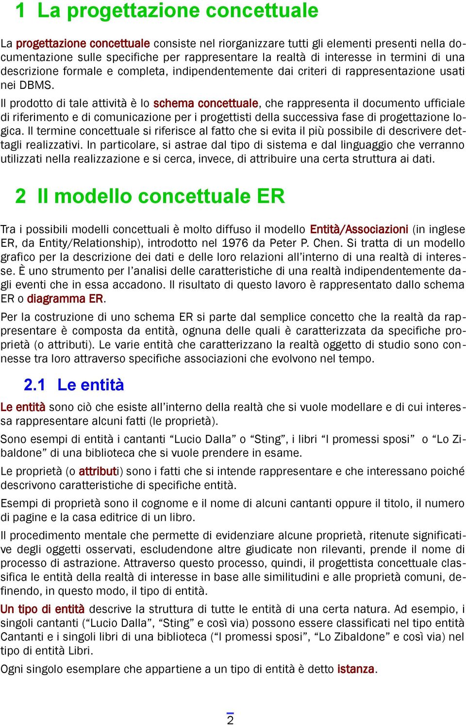 Il prodotto di tale attività è lo schema concettuale, che rappresenta il documento ufficiale di riferimento e di comunicazione per i progettisti della successiva fase di progettazione logica.