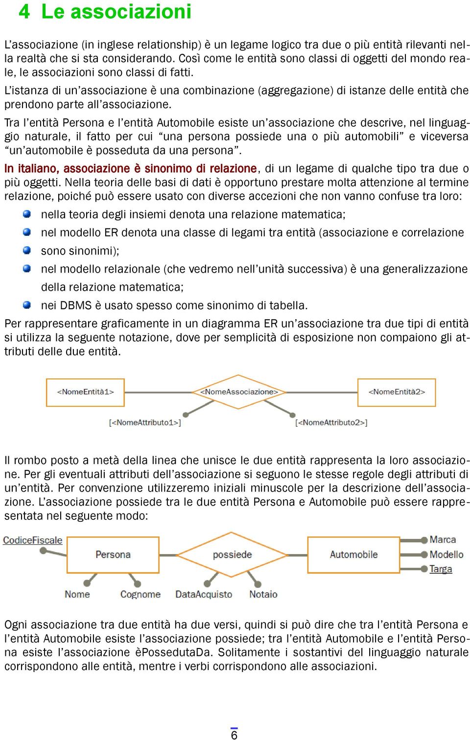 L istanza di un associazione è una combinazione (aggregazione) di istanze delle entità che prendono parte all associazione.