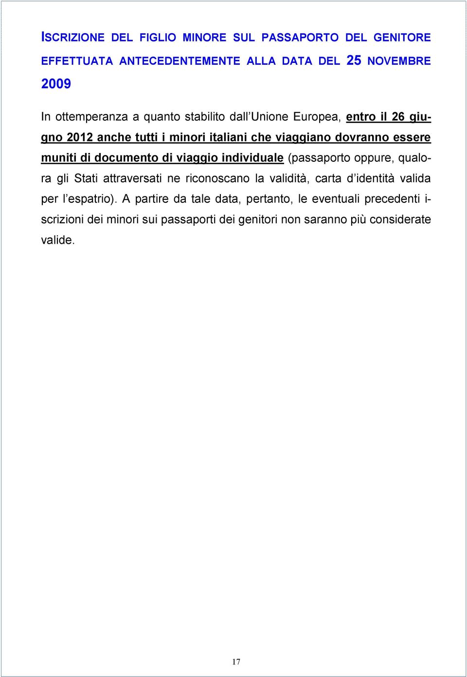 viaggio individuale (passaporto oppure, qualora gli Stati attraversati ne riconoscano la validità, carta d identità valida per l espatrio).