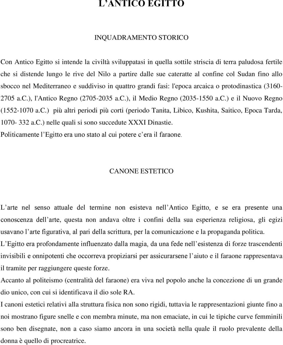 c.) e il Nuovo Regno (1552-1070 a.c.) più altri periodi più corti (periodo Tanita, Libico, Kushita, Saitico, Epoca Tarda, 1070-332 a.c.) nelle quali si sono succedute XXXI Dinastie.