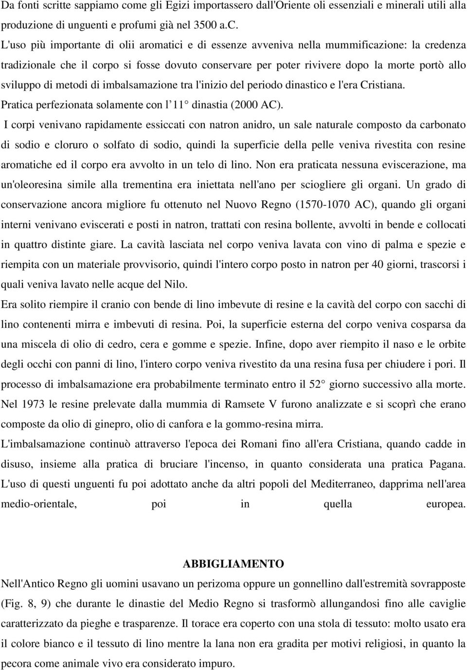 me gli Egizi importassero dall'oriente oli essenziali e minerali utili alla produzione di unguenti e profumi già nel 3500 a.c.