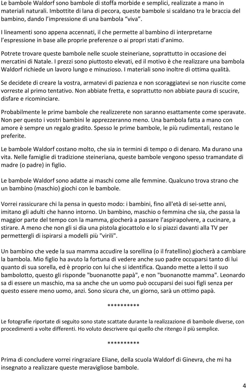 I lineamenti sono appena accennati, il che permette al bambino di interpretarne l espressione in base alle proprie preferenze o ai propri stati d animo.