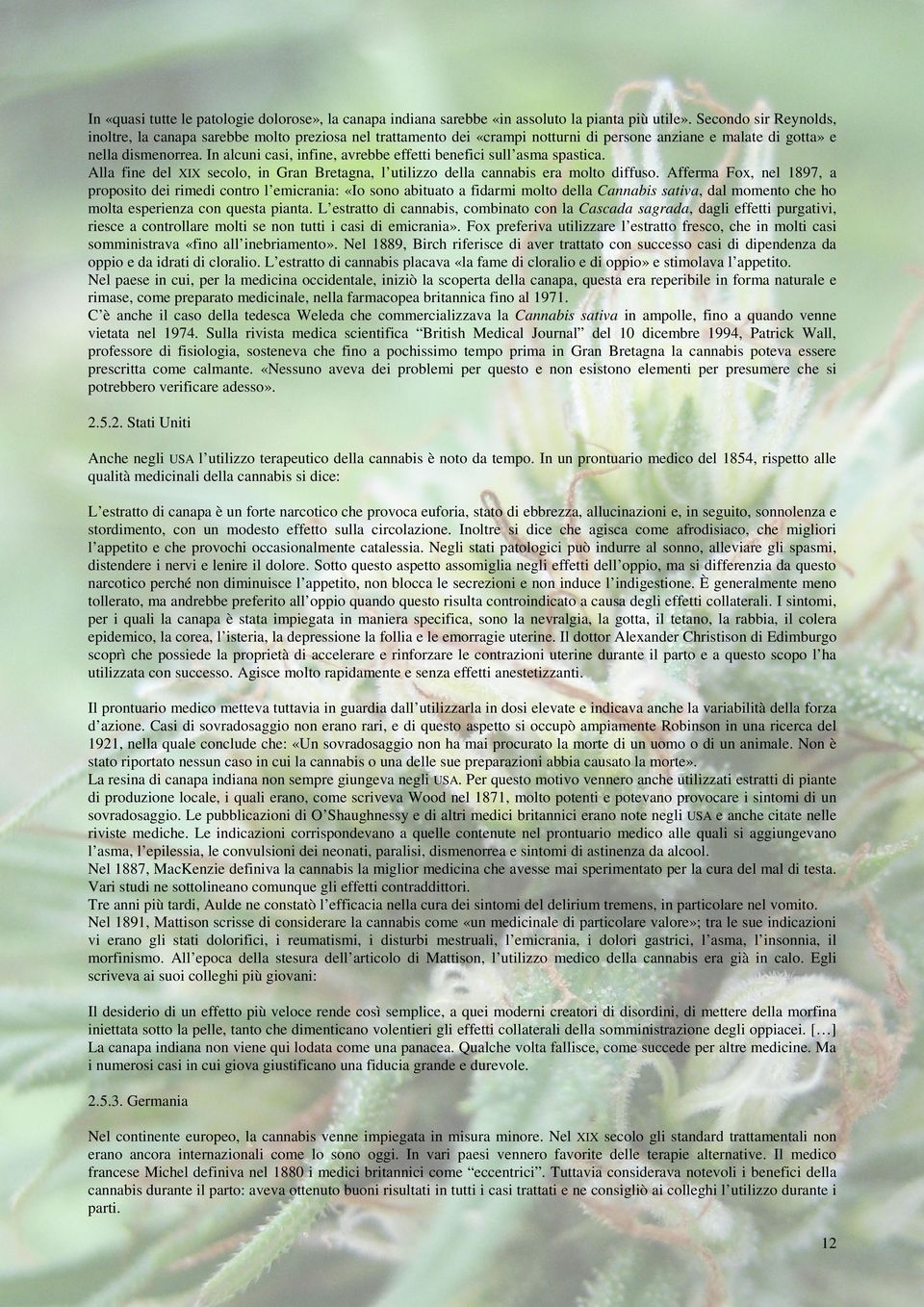 In alcuni casi, infine, avrebbe effetti benefici sull asma spastica. Alla fine del XIX secolo, in Gran Bretagna, l utilizzo della cannabis era molto diffuso.