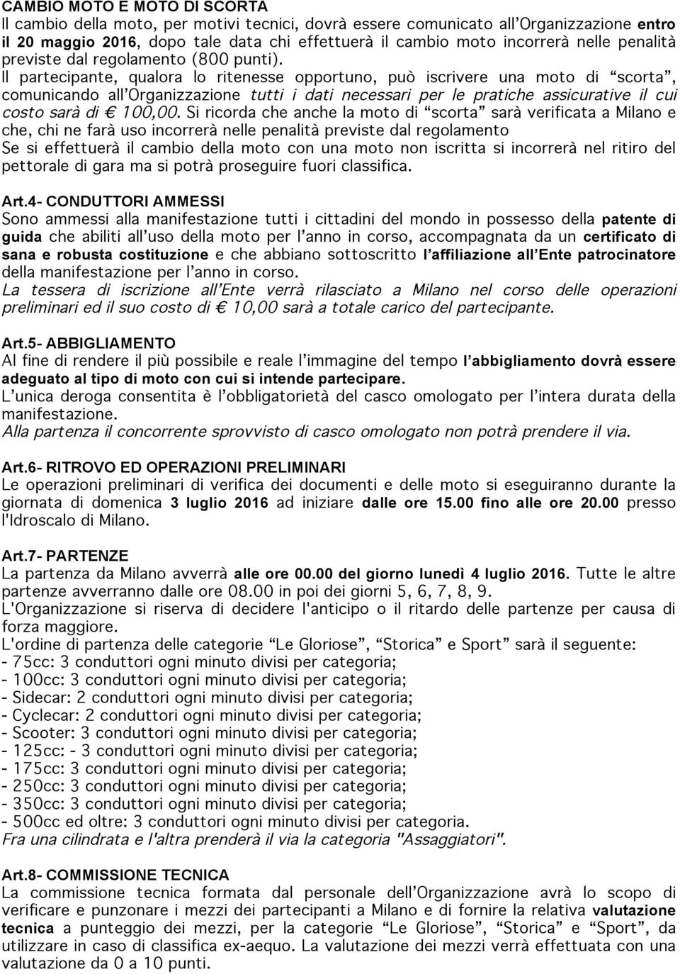 Il partecipante, qualora lo ritenesse opportuno, può iscrivere una moto di scorta, comunicando all Organizzazione tutti i dati necessari per le pratiche assicurative il cui costo sarà di 100,00.