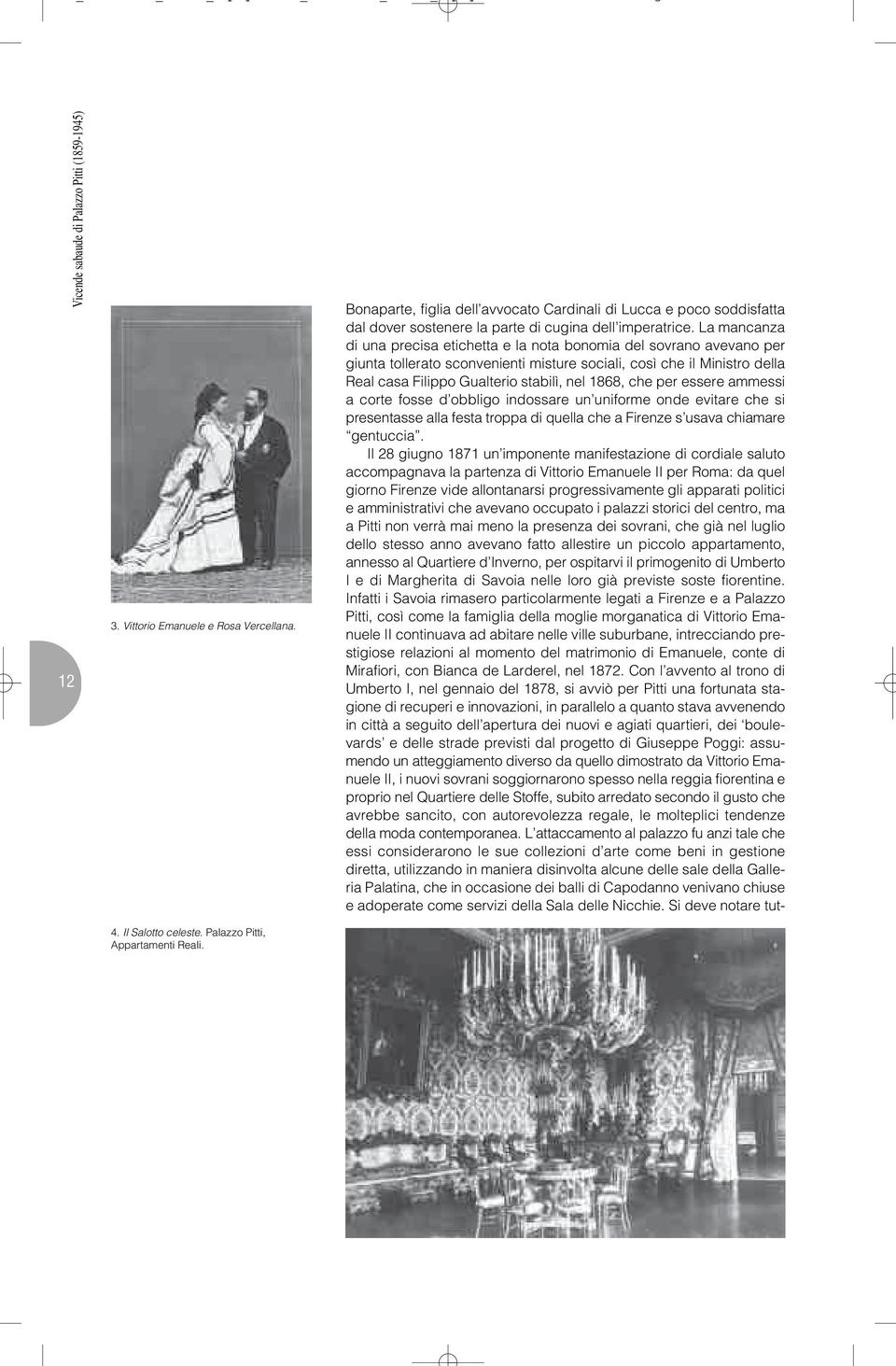 La mancanza di una precisa etichetta e la nota bonomia del sovrano avevano per giunta tollerato sconvenienti misture sociali, così che il Ministro della Real casa Filippo Gualterio stabilì, nel 1868,