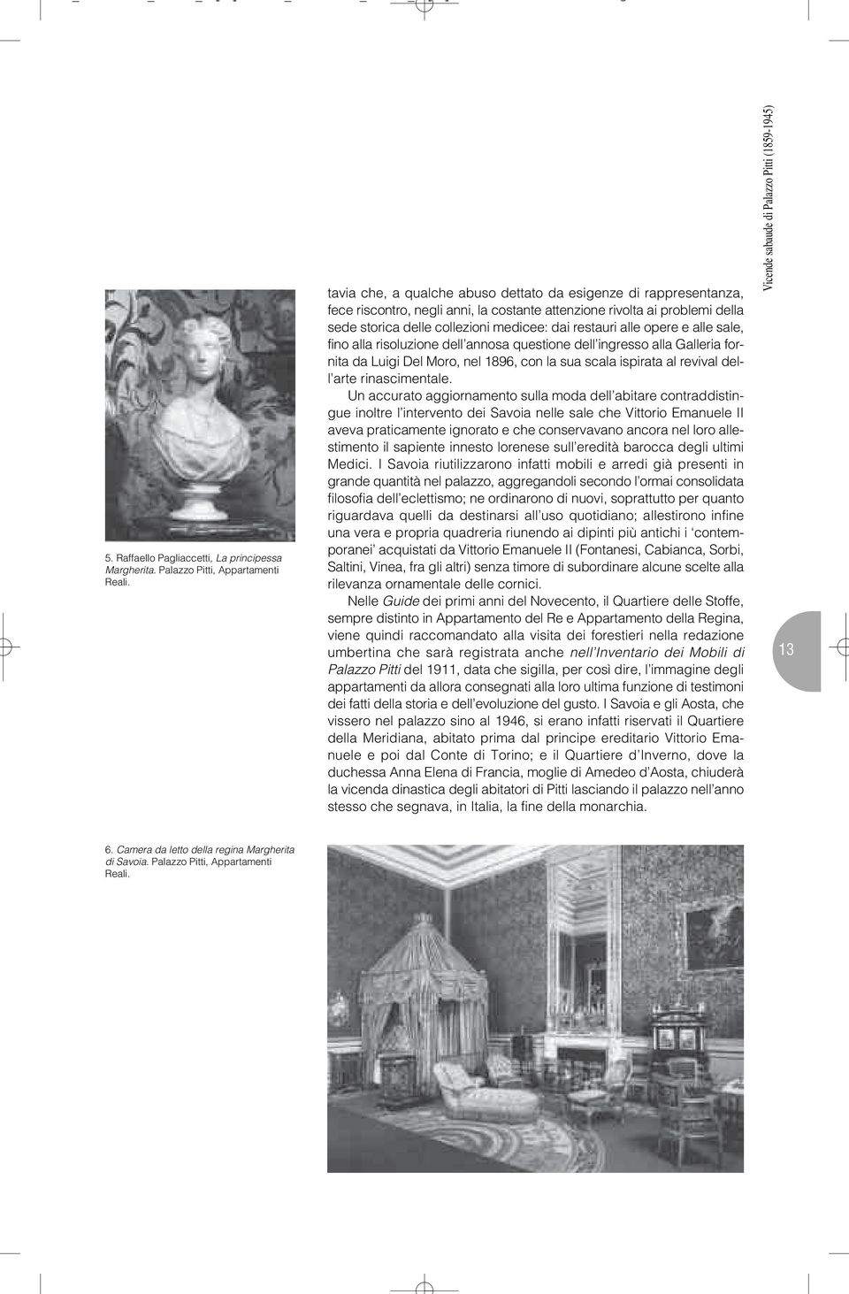 opere e alle sale, fino alla risoluzione dell annosa questione dell ingresso alla Galleria fornita da Luigi Del Moro, nel 1896, con la sua scala ispirata al revival dell arte rinascimentale.