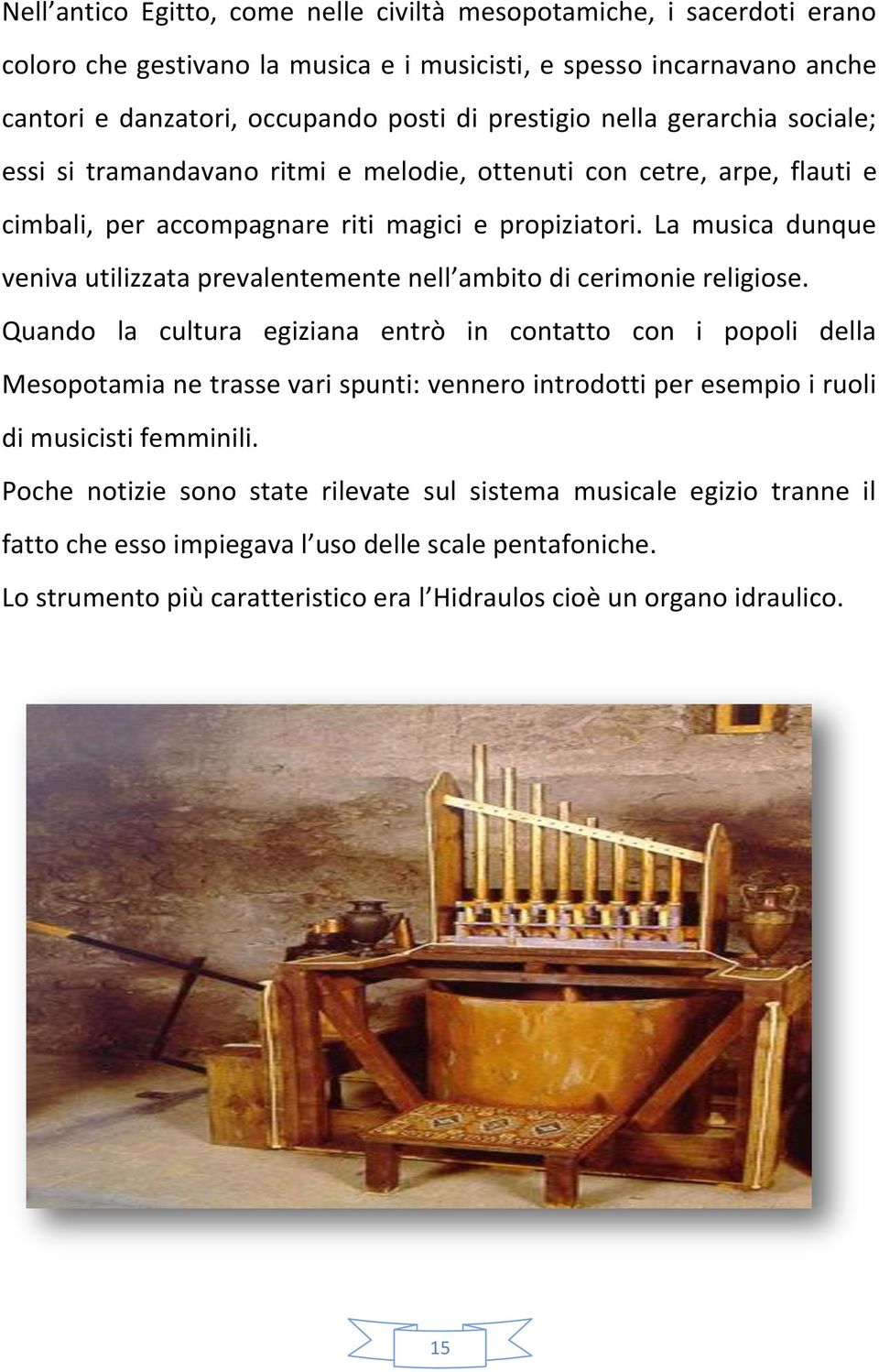 La musica dunque veniva utilizzata prevalentemente nell ambito di cerimonie religiose.