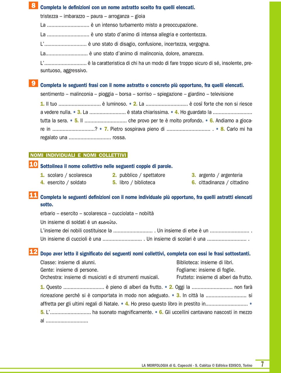 Completa le seguenti frasi con il nome astratto o concreto più opportuno, fra quelli elencati. sentimento malinconia pioggia borsa sorriso spiegazione giardino televisione 1. Il tuo... è luminoso. 2.