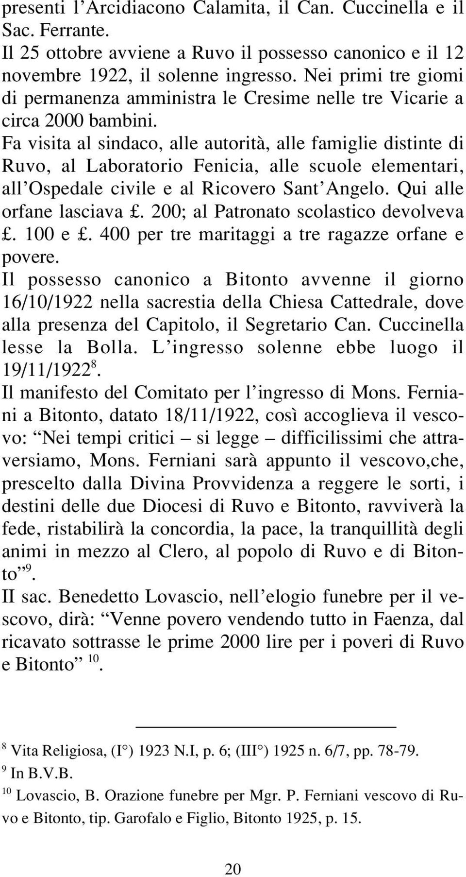 Fa visita al sindaco, alle autorità, alle famiglie distinte di Ruvo, al Laboratorio Fenicia, alle scuole elementari, all Ospedale civile e al Ricovero Sant Angelo. Qui alle orfane lasciava.