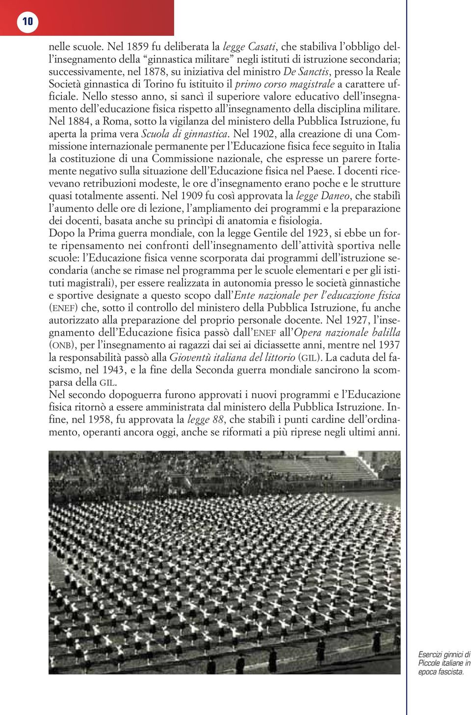 ministro De Sanctis, presso la Reale Società ginnastica di Torino fu istituito il primo corso magistrale a carattere ufficiale.