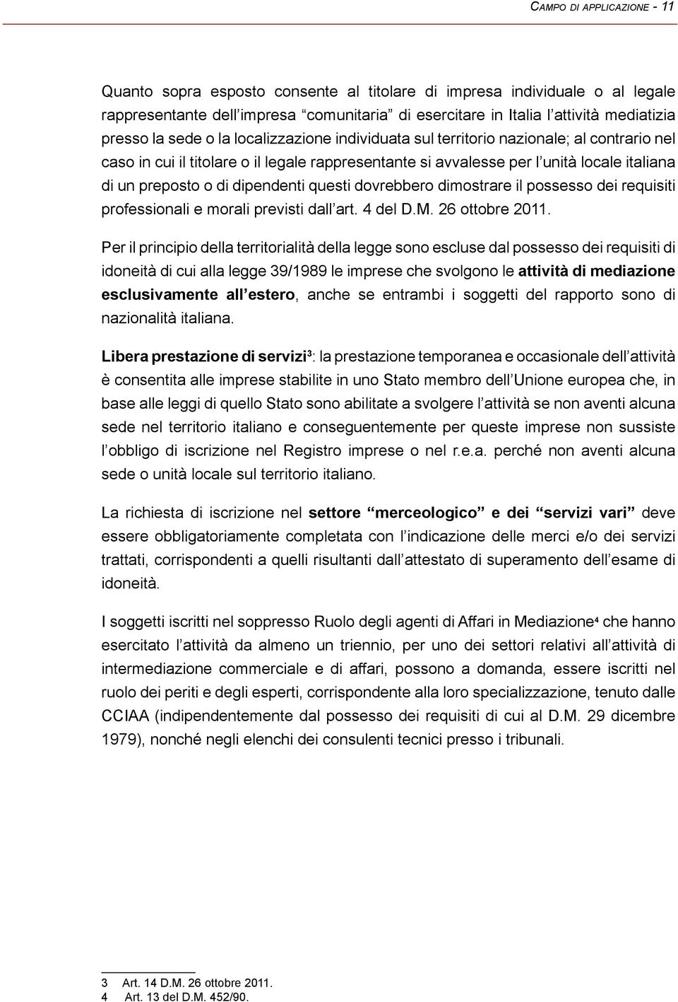 dipendenti questi dovrebbero dimostrare il possesso dei requisiti professionali e morali previsti dall art. 4 del D.M. 26 ottobre 2011.