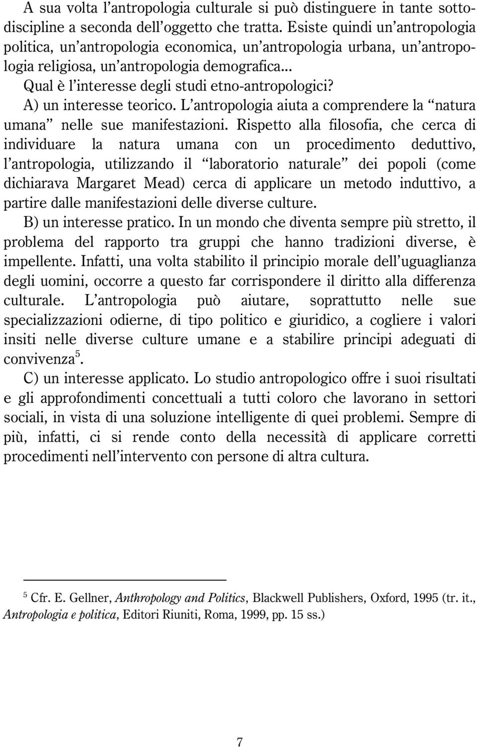 A) un interesse teorico. L antropologia aiuta a comprendere la natura umana nelle sue manifestazioni.