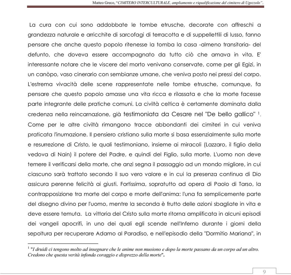 E' interessante notare che le viscere del morto venivano conservate, come per gli Egizi, in un canòpo, vaso cinerario con sembianze umane, che veniva posto nei pressi del corpo.