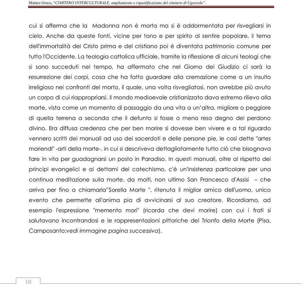 La teologia cattolica ufficiale, tramite la riflessione di alcuni teologi che si sono succeduti nel tempo, ha affermato che nel Giorno del Giudizio ci sarà la resurrezione dei corpi, cosa che ha