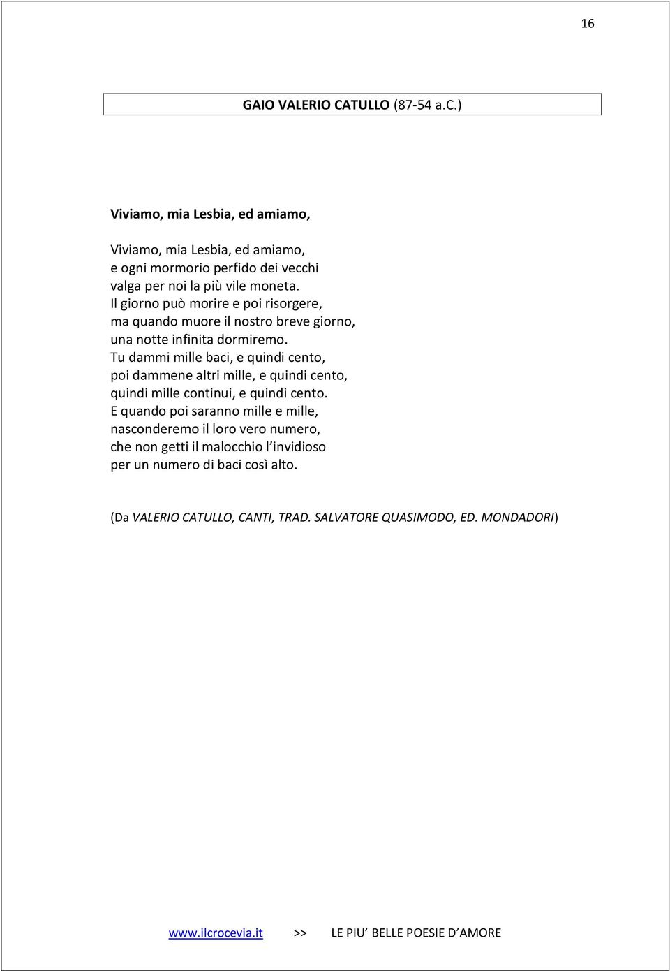 Il giorno può morire e poi risorgere, ma quando muore il nostro breve giorno, una notte infinita dormiremo.